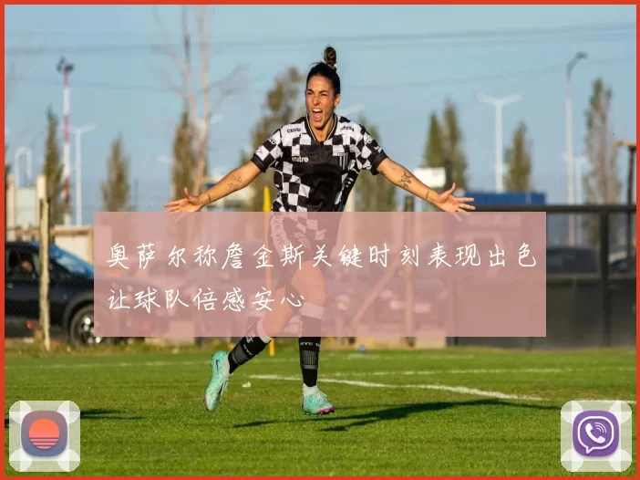 奥萨尔称詹金斯关键时刻表现出色让球队倍感安心