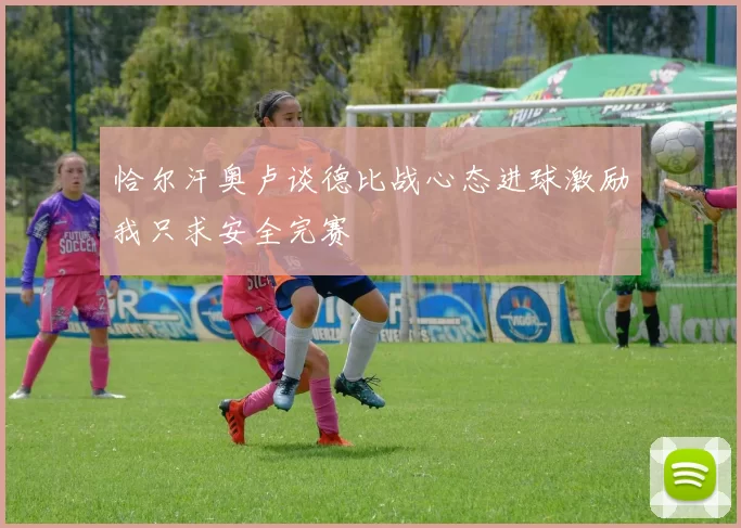 恰尔汗奥卢谈德比战心态进球激励我只求安全完赛