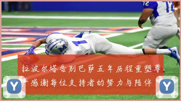 拉波尔塔告别巴萨五年历程重塑尊严感谢每位支持者的努力与陪伴