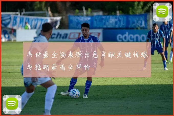 韦世豪全场表现出色贡献关键传球与抢断获高分评价