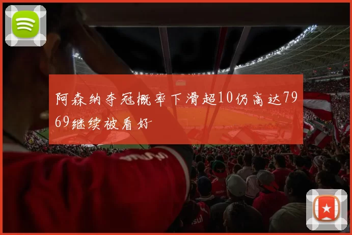 阿森纳夺冠概率下滑超10仍高达7969继续被看好